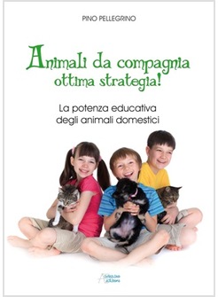 ANIMALI DA COMPAGNIA OTTIMA STRATEGIA! LA POTENZA EDUCATIVA DEGLI ANIMALI