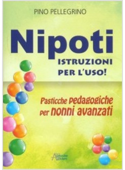 NIPOTI ISTRUZIONI PER L'USO! PASTICCHE PEDAGOGICHE PER NONNI AVANZATI