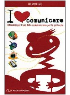 I LOVE COMUNICARE ISTRUZIONI PER L'USO DELLA COMUNICAZIONE PER LA PASTORALE (I)