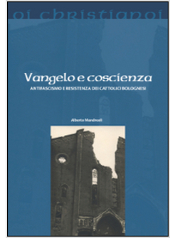 VANGELO E COSCIENZA. ANTIFASCISMO E RESISTENZA DEI CATTOLICI BOLOGNESI