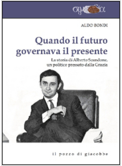 QUANDO IL FUTURO GOVERNAVA IL PRESENTE. LA STORIA DI ALBERTO SCANDONE