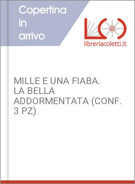 MILLE E UNA FIABA. LA BELLA ADDORMENTATA (CONF. 3 PZ)