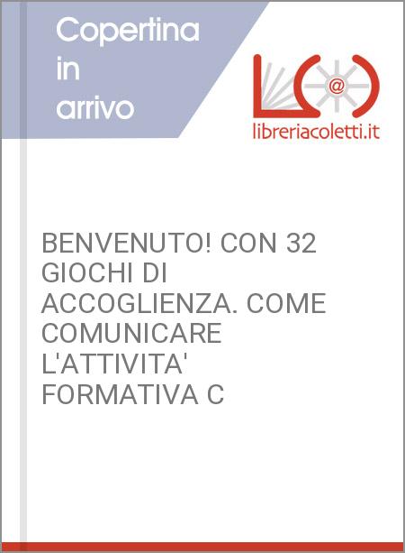 BENVENUTO! CON 32 GIOCHI DI ACCOGLIENZA. COME COMUNICARE L'ATTIVITA' FORMATIVA C