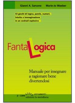 FANTALOGICA  MANUALE PER INSEGNARE A RAGIONARE BENE DIVERTENDOSI