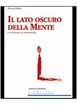 LATO OSCURO DELLA MENTE. L'IO DI FRONTE AI CAMBIAMENTI (IL)