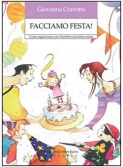 FACCIAMO FESTA! COME ORGANIZZARE CON I BAMBINI UNA FESTA A TEMA