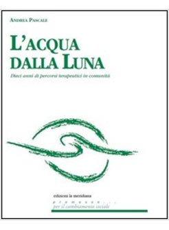 ACQUA DALLA LUNA. DIECI ANNI DI PERCORSI TERAPEUTICI IN COMUNITA' (L')