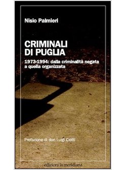 CRIMINALI DI PUGLIA. 1973-1994: DALLA CRIMINALITA' NEGATA A QUELLA ORGANIZZATA