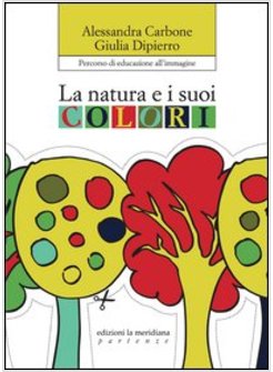 NATURA E' PERFETTA. VIAGGIO NEI COLORI PER EDUCARE ALLA BELLEZZA (LA)