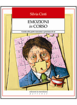 EMOZIONI IN CORSO. GUIDA PRATICA PER CONOSCERE UNA PARTE NASCOSTA E PREZIOSA DI 