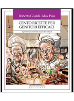 CENTO RICETTE PER GENITORI EFFICACI. INGREDIENTI E CREATIVITA' DI DUE CHEF EDUCA