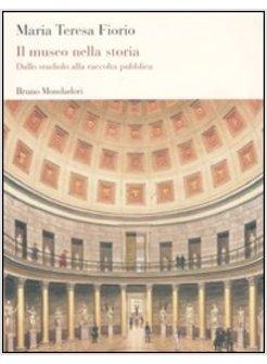 MUSEO NELLA STORIA. DALLO «STUDIOLO» ALLA RACCOLTA PUBBLICA (IL)