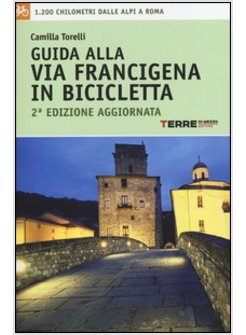 GUIDA ALLA VIA FRANCIGENA IN BICICLETTA. 1.200 CHILOMETRI DALLE ALPI A ROMA