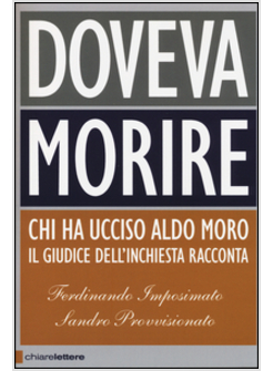 DOVEVA MORIRE. CHI HA UCCISO ALDO MORO. IL GIUDICE DELL'INCHIESTA RACCONTA