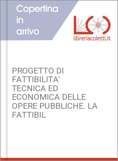 PROGETTO DI FATTIBILITA' TECNICA ED ECONOMICA DELLE OPERE PUBBLICHE. LA FATTIBIL