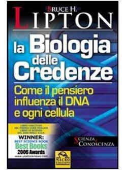 LA BIOLOGIA DELLE CREDENZE. COME IL PENSIERO INFLUENZA IL DNA E OGNI CELLULA