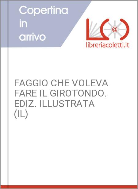 FAGGIO CHE VOLEVA FARE IL GIROTONDO. EDIZ. ILLUSTRATA (IL)