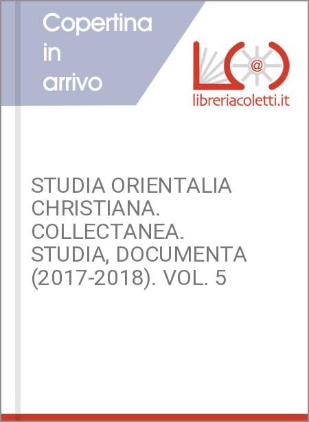 STUDIA ORIENTALIA CHRISTIANA. COLLECTANEA. STUDIA, DOCUMENTA (2017-2018). VOL. 5