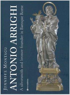 ANTONIO ARRIGHI SILVERSMITH AND BRONZE FOUNDER IN BAROQUE ROME