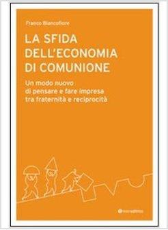 LA SFIDA DELL'ECONOMIA DI COMUNIONE. UN MODO NUOVO DI PENSARE E FARE IMPRESA