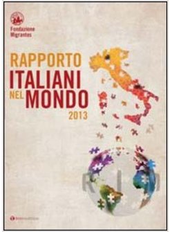 RAPPORTO ITALIANI NEL MONDO 2013. FONDAZIONE MIGRANTES