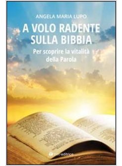 A VOLO RADENTE SULLA BIBBIA. PER SCOPRIRE LA VITALITA' DELLA PAROLA