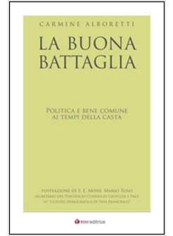 LA BUONA BATTAGLIA. POLITICA E BENE COMUNE AI TEMPI DELLA CASTA