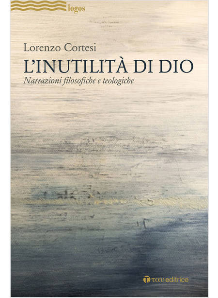 L'INUTILITA' DI DIO NARRAZIONI FILOSOFICHE E TEOLOGICHE