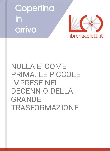 NULLA E' COME PRIMA. LE PICCOLE IMPRESE NEL DECENNIO DELLA GRANDE TRASFORMAZIONE
