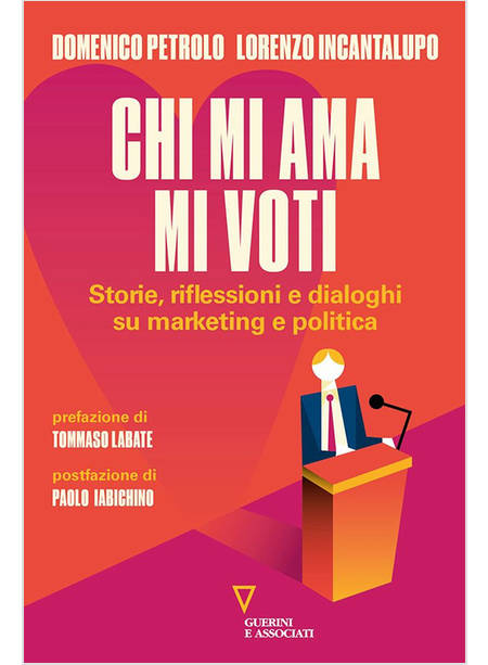 CHI MI AMA MI VOTI STORIE, RIFLESSIONI E DIALOGHI SU MARKETING E POLITICA