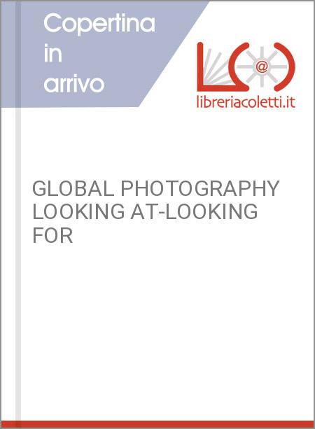 GLOBAL PHOTOGRAPHY LOOKING AT-LOOKING FOR