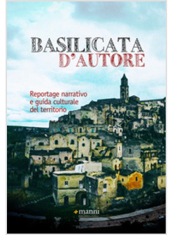 BASILICATA D'AUTORE. REPORTAGE NARRATIVO E GUIDA CULTURALE DEL TERRITORIO