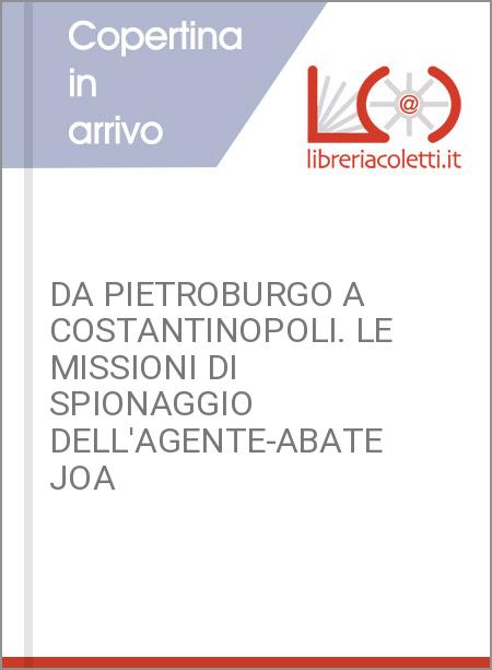 DA PIETROBURGO A COSTANTINOPOLI. LE MISSIONI DI SPIONAGGIO DELL'AGENTE-ABATE JOA