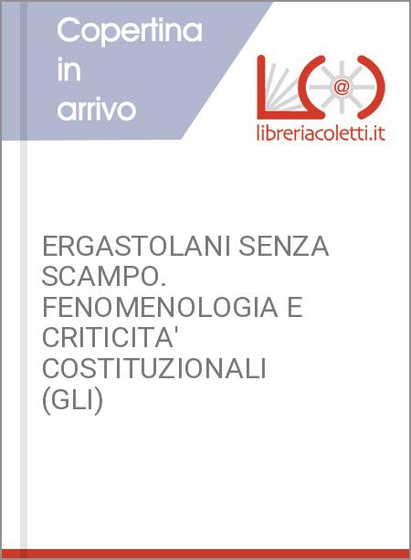 ERGASTOLANI SENZA SCAMPO. FENOMENOLOGIA E CRITICITA' COSTITUZIONALI (GLI)