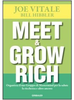 MEET & GROW RICH. ORGANIZZA IL TUO GRUPPO MASTERMIND PER LA SALUTE, LA RICCHEZZA