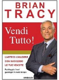 VENDI TUTTO! L'ARTE DI CHIUDERE CON SUCCESSO LE TUE VENDITE