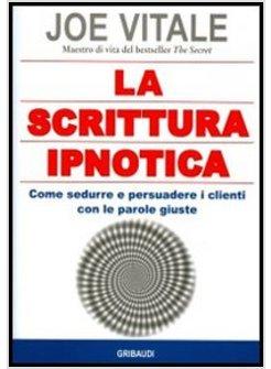 SCRITTURA IPNOTICA. COME SEDURRE E PERSUADERE I CLIENTI CON LE PAROLE GIUSTE (LA