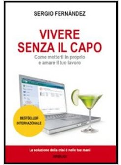 VIVERE SENZA IL CAPO. COME METTERTI IN PROPRIO E AMARE IL TUO LAVORO