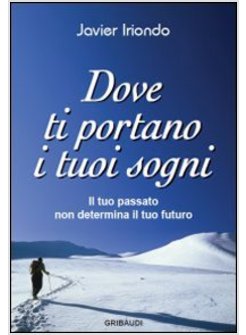 DOVE TI PORTANO I TUOI SOGNI. IL TUO PASSATO NON DETERMINA IL TUO FUTURO