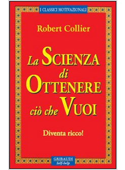 SCIENZA DI OTTENERE CIO' CHE VUOI. DIVENTA RICCO! (LA)