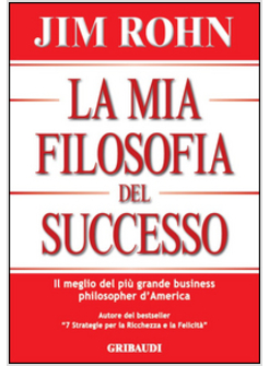 MIA FILOSOFIA DEL SUCCESSO. IL MEGLIO DEL PIU' GRANDE BUSINESS PHILOSOPHER D'AME