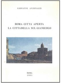 ROMA CITTA' APERTA. LA CITTADELLA SUL GIANICOLO: APPUNTI DI DIARIO (1940-1945)