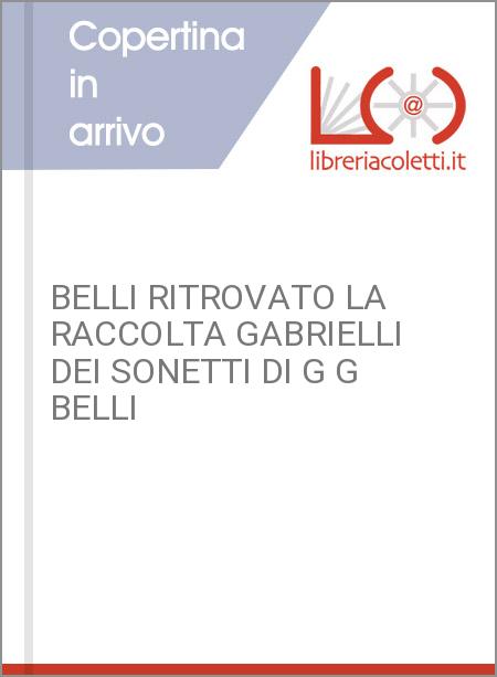 BELLI RITROVATO LA RACCOLTA GABRIELLI DEI SONETTI DI G G BELLI