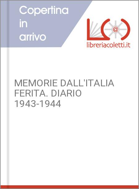 MEMORIE DALL'ITALIA FERITA. DIARIO 1943-1944