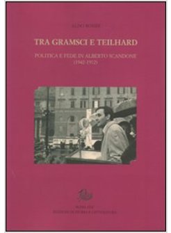 TRA GRAMSCI E TEILHARD. POLITICA E FEDE IN ALBERTO SCANDONE (1942-1972)