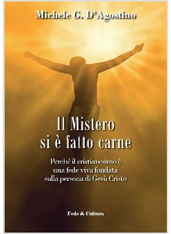 IL MISTERO SI E' FATTO CARNE. PERCHE' IL CRISTIANESIMO E' UNA FEDE VIVA FONDATA