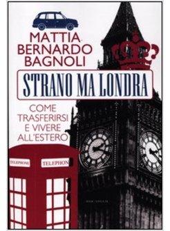 STRANO MA LONDRA. COME TRASFERIRSI E VIVERE ALL'ESTERO