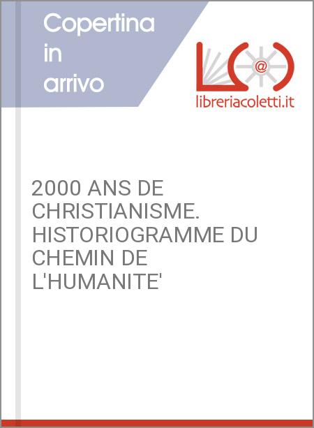 2000 ANS DE CHRISTIANISME. HISTORIOGRAMME DU CHEMIN DE L'HUMANITE'