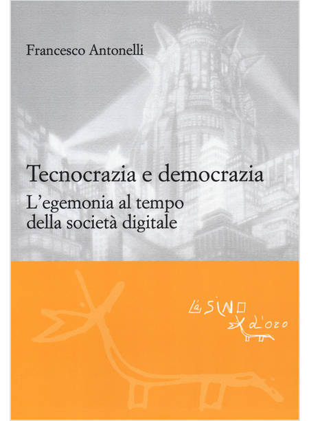 TECNOCRAZIA E DEMOCRAZIA. L'EGEMONIA AL TEMPO DELLA SOCIETA' DIGITALE