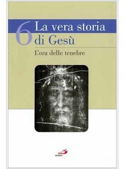 VERA STORIA DI GESU' 6 (LA) L'ORA DELLE TENEBRE